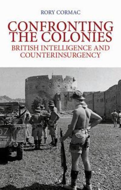Confronting the Colonies: British Intelligence and Counterinsurgency - Rory Cormac - Books - Oxford University Press - 9780199354436 - March 1, 2014