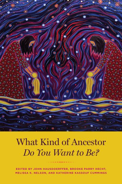 Cover for John Hausdoerffer, Brooke Parry Hecht, Melissa K. Nelson, Katherine Kasso Cummings · What Kind of Ancestor Do You Want to Be? (Paperback Book) (2021)