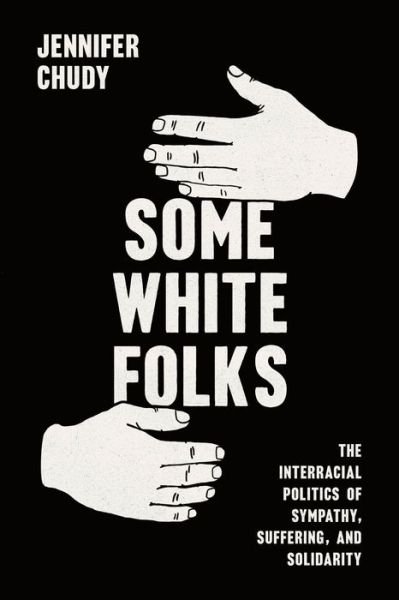 Jennifer Chudy · Some White Folks: The Interracial Politics of Sympathy, Suffering, and Solidarity - Chicago Studies in American Politics (Paperback Book) (2024)