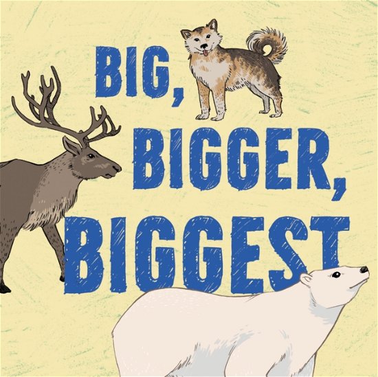 Big, Bigger, Biggest: English Edition - Nunavummi Reading Series - Nadia Sammurtok - Bücher - Inhabit Media Inc - 9780228702436 - 5. März 2019