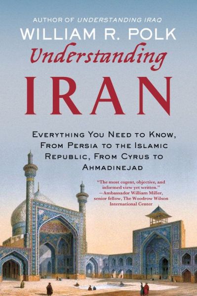 Understanding Iran: Everything You Need to Know, from Persia to the Islamic Republic, from Cyrus to Ahmadinejad - William R. Polk - Books - Palgrave Macmillan - 9780230103436 - January 4, 2011