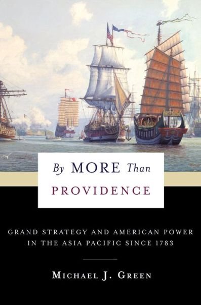Cover for Michael Green · By More Than Providence: Grand Strategy and American Power in the Asia Pacific Since 1783 - A Nancy Bernkopf Tucker and Warren I. Cohen Book on American–East Asian Relations (Pocketbok) (2019)