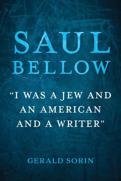 Cover for Sorin, Gerald (State University of New York at Paltz) · Saul Bellow: &quot;I Was a Jew and an American and a Writer&quot; - The Modern Jewish Experience (Hardcover Book) (2024)