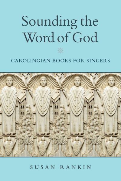 Cover for Susan Rankin · Sounding the Word of God: Carolingian Books for Singers - The Conway Lectures in Medieval Studies (Hardcover Book) (2022)
