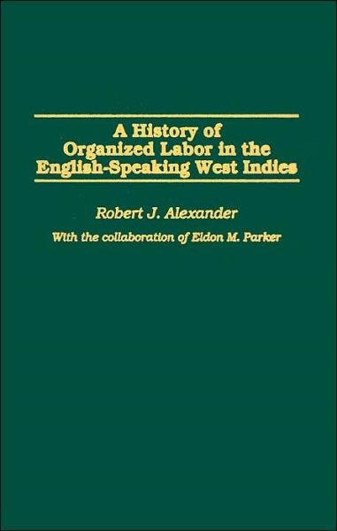 Cover for Robert J. Alexander · A History of Organized Labor in the English-Speaking West Indies (Inbunden Bok) (2004)