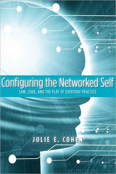 Cover for Julie E. Cohen · Configuring the Networked Self: Law, Code, and the Play of Everyday Practice (Paperback Book) (2012)