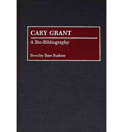 Cover for Beverly Bare Buehrer · Cary Grant: A Bio-Bibliography - Bio-Bibliographies in the Performing Arts (Hardcover Book) [Annotated edition] (1990)