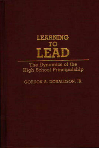 Cover for Gordon A. Donaldson · Learning to Lead: The Dynamics of the High School Principalship (Hardcover Book) (1991)