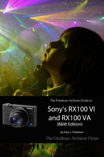 Cover for Gary L Friedman · The Friedman Archives Guide to Sony's RX100 VI and RX100 VA (Paperback Book) [B&amp;w edition] (2018)