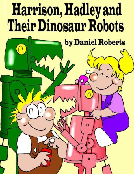 Cover for Daniel Roberts · Harrison, Hadley and Their Dinosaur Robots (Pocketbok) (2019)