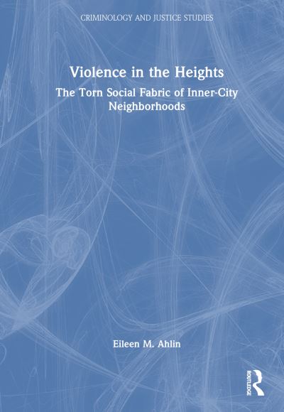 Cover for Ahlin, Eileen M. (Penn State Harrisburg) · Violence in the Heights: The Torn Social Fabric of Inner-City Neighborhoods - Criminology and Justice Studies (Innbunden bok) (2023)