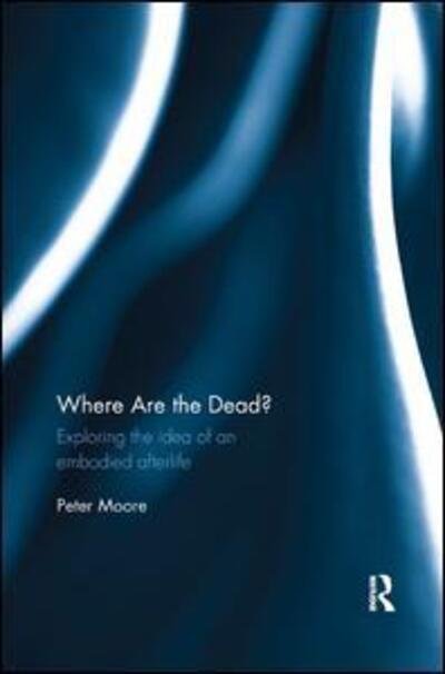 Cover for Peter Moore · Where are the Dead?: Exploring the idea of an embodied afterlife (Paperback Bog) (2019)