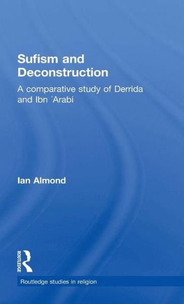 Cover for Ian Almond · Sufism and Deconstruction: A Comparative Study of Derrida and Ibn 'Arabi - Routledge Studies in Religion (Hardcover Book) (2004)