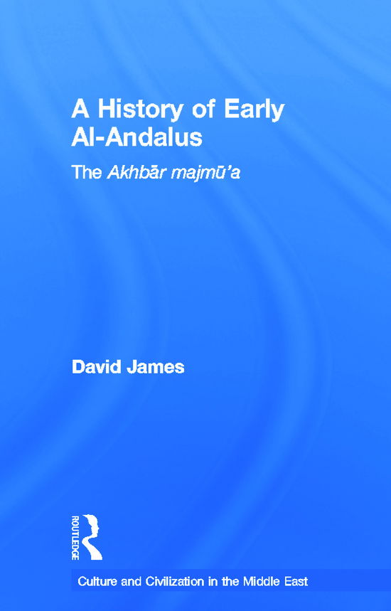 Cover for James, David (formerly of the National University of Ireland) · A History of Early Al-Andalus: The Akhbar Majmu'a - Culture and Civilization in the Middle East (Hardcover Book) (2011)