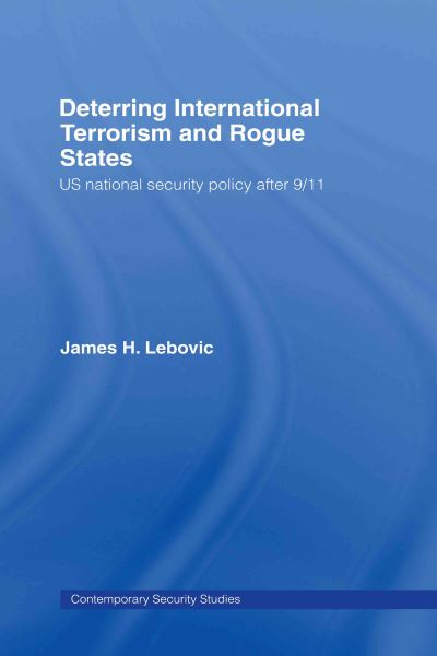 Cover for Lebovic, James H. (George Washington University, Washington DC, USA) · Deterring International Terrorism and Rogue States: US National Security Policy after 9/11 - Contemporary Security Studies (Hardcover Book) (2006)