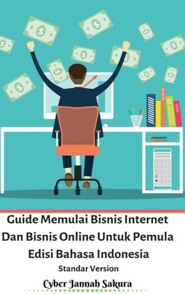 Cover for Cyber Jannah Sakura · Guide Memulai Bisnis Internet Dan Bisnis Online Untuk Pemula Edisi Bahasa Indonesia Standar Version (Hardcover Book) (2024)