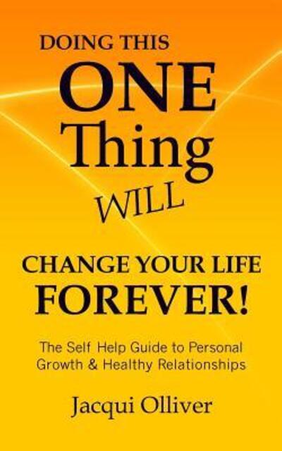 Cover for Jacqui Olliver · Doing This ONE Thing Will Change Your Life Forever!: The Self Help Guide to Personal Growth &amp; Healthy Relationships (Paperback Book) (2017)