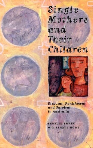 Cover for Swain, Shurlee (University of Melbourne) · Single Mothers and their Children: Disposal, Punishment and Survival in Australia - Studies in Australian History (Gebundenes Buch) (1995)