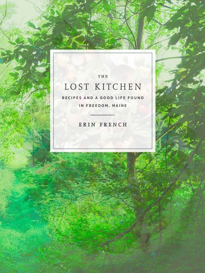 Cover for Erin French · The Lost Kitchen: Recipes and a Good Life Found in Freedom, Maine: A Cookbook (Hardcover Book) (2017)