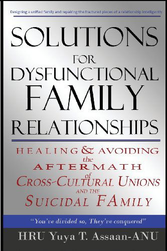 Solutions for Dysfunctional Family Relationships: Couples Counseling, Marriage Therapy, Crosscultural Psychology, Relationship Advice for Lovers, ... Unions and the Suicidal Family. (Volume 1) - Hru Yuya T. Assaan-anu - Livros - ANU Publishing - 9780615678436 - 12 de janeiro de 2012