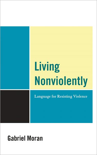 Living Nonviolently: Language for Resisting Violence - Gabriel Moran - Books - Bloomsbury Publishing Plc - 9780739150436 - March 31, 2011