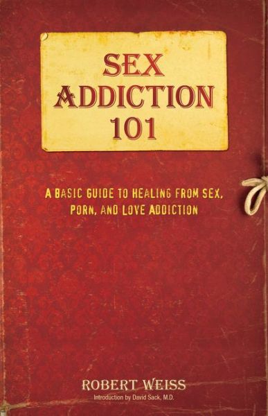 Sex Addiction 101: A Basic Guide to Healing from Sex, Porn, and Love Addiction - Robert Weiss - Books - Health Communications - 9780757318436 - October 27, 2015