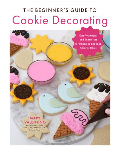 The Beginner's Guide to Cookie Decorating: Easy Techniques and Expert Tips for Designing and Icing Colorful Treats - Mary Valentino - Books - Quarto Publishing Group USA Inc - 9780760374436 - July 5, 2022