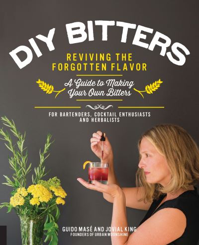 DIY Bitters: Reviving the Forgotten Flavor - A Guide to Making Your Own Bitters for Bartenders, Cocktail Enthusiasts, Herbalists, and More - Jovial King - Books - Quarto Publishing Group USA Inc - 9780760387436 - September 14, 2023