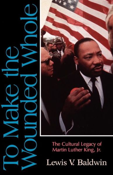 To Make the Wounded Whole: The Cultural Legacy of Martin Luther King Jr. - Lewis V. Baldwin - Books - Augsburg Fortress Publishers - 9780800625436 - January 5, 1992
