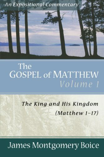 Cover for James Montgomery Boice · The Gospel of Matthew: the King and His Kingdom, Matthew 1-17 (Expositional Commentary) (Paperback Book) (2006)