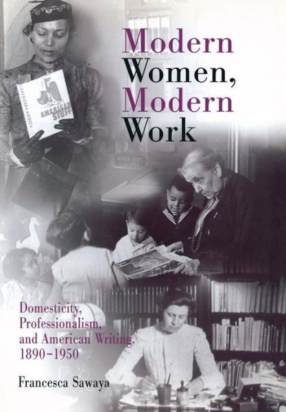 Cover for Francesca Sawaya · Modern Women, Modern Work: Domesticity, Professionalism, and American Writing, 189-195 - Rethinking the Americas (Hardcover Book) (2003)