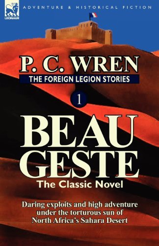 Cover for P C Wren · The Foreign Legion Stories 1: Beau Geste: Daring Exploits and High Adventure Under the Torturous Sun of North Africa's Sahara Desert (Paperback Bog) (2012)