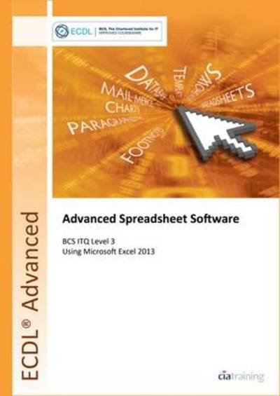 Cover for CiA Training Ltd. · ECDL Advanced Spreadsheet Software Using Excel 2013 (BCS ITQ Level 3) (Spiral Book) (2013)