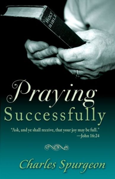 Praying Successfully - C.h. Spurgeon - Books - Whitaker House,U.S. - 9780883684436 - October 1, 1997