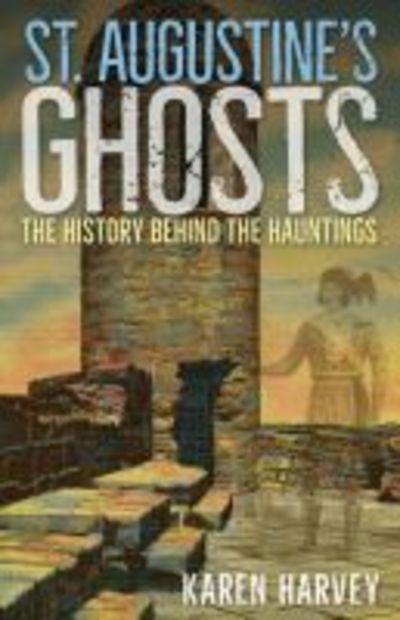 Cover for Karen Harvey · St. Augustine's Ghosts: The History behind the Hauntings (Paperback Book) (2018)