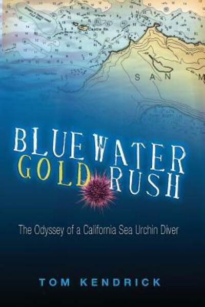 Cover for Tom Kendrick · Bluewater Gold Rush / The Odyssey of a California Sea Urchin Diver (Pocketbok) [First edition] (2018)