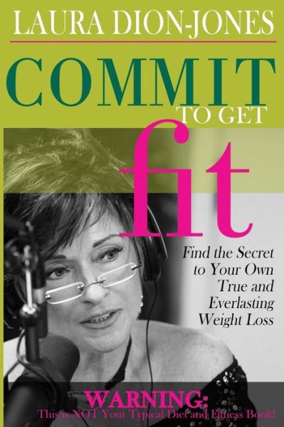 Commit to Get Fit: Find the Secret to Your Own True and Everlasting Weight Loss - Laura Dion-jones - Livros - Original Cosmo Girl Press - 9780979491436 - 10 de janeiro de 2014