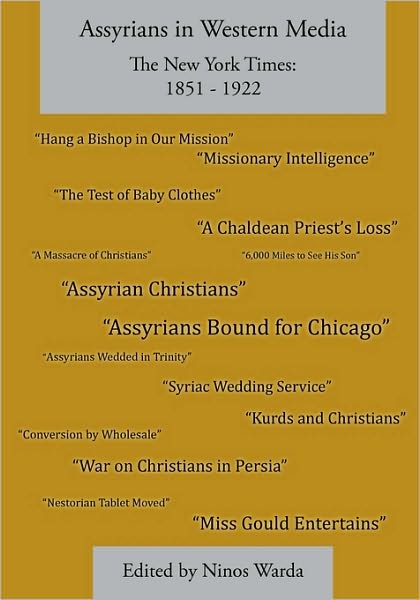 Assyrians in Western Media, the New York Times: 1851 - 1922 - Ninos Warda - Books - Assyrian Academic Society - 9780982712436 - June 7, 2010