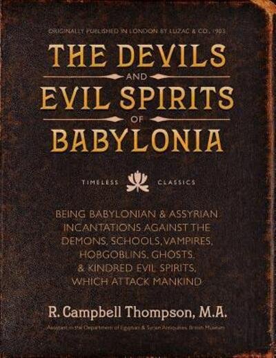 Cover for Thompson · The Devils and Evil Spirits of Babylonia Babylonian and Assyrian Incantations Against Demons, Schools, Vampires, Hobgoblins, Ghosts, and Kindred Evil Spirits (Paperback Book) (2017)