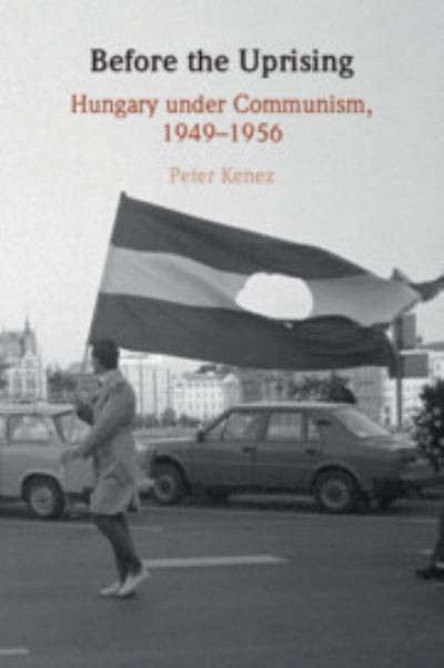 Cover for Kenez, Peter (University of California, Santa Cruz) · Before the Uprising: Hungary under Communism, 1949–1956 (Taschenbuch) (2024)