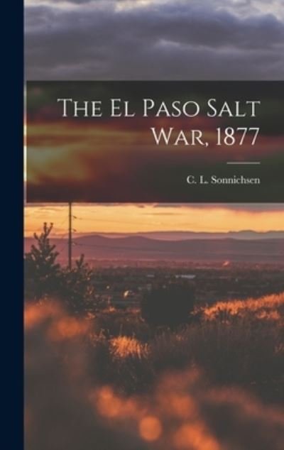 Cover for C L (Charles Leland) 1 Sonnichsen · The El Paso Salt War, 1877 (Hardcover Book) (2021)