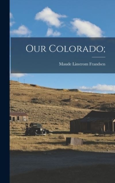 Cover for Maude Linstrom 1908- Frandsen · Our Colorado; (Hardcover Book) (2021)