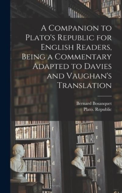 Cover for Bernard 1848-1923 Bosanquet · A Companion to Plato's Republic for English Readers, Being a Commentary Adapted to Davies and Vaughan's Translation (Hardcover Book) (2021)