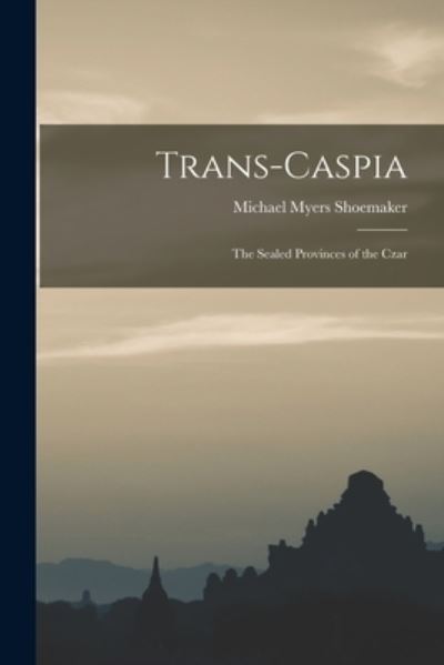 Cover for Michael Myers 1853-1924 Shoemaker · Trans-Caspia (Paperback Book) (2021)