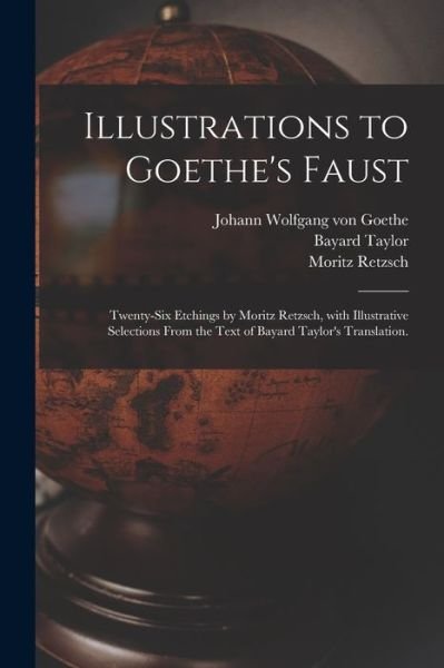 Illustrations to Goethe's Faust; Twenty-six Etchings by Moritz Retzsch, With Illustrative Selections From the Text of Bayard Taylor's Translation. - Bayard 1825-1878 Taylor - Bøger - Legare Street Press - 9781014944436 - 10. september 2021