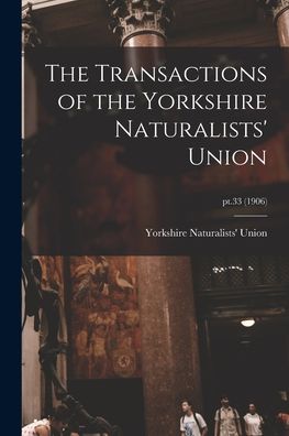 Cover for Yorkshire Naturalists' Union · The Transactions of the Yorkshire Naturalists' Union; pt.33 (1906) (Paperback Book) (2021)