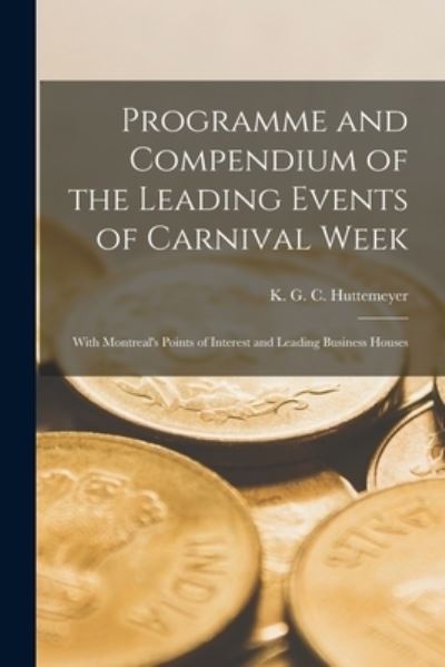 Cover for K G C (K George C ) Huttemeyer · Programme and Compendium of the Leading Events of Carnival Week [microform]: With Montreal's Points of Interest and Leading Business Houses (Paperback Book) (2021)