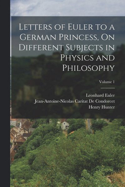 Cover for Henry Hunter · Letters of Euler to a German Princess, on Different Subjects in Physics and Philosophy; Volume 1 (Book) (2022)