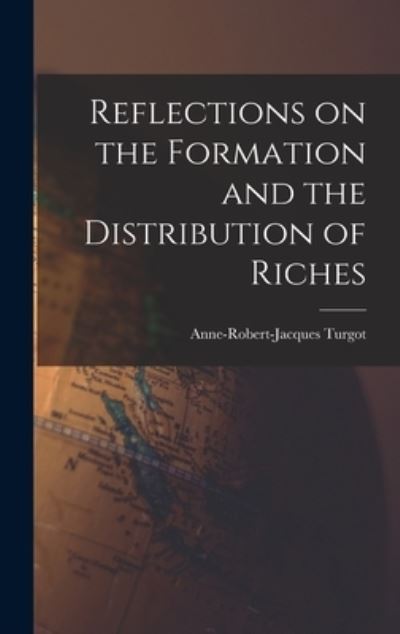 Cover for Anne Robert Jacques Turgot · Reflections on the Formation and the Distribution of Riches (Book) (2022)