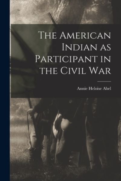 Cover for Annie Heloise Abel · American Indian As Participant in the Civil War (Buch) (2022)